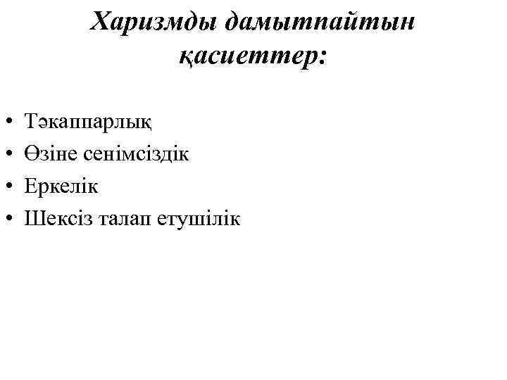 Харизмды дамытпайтын қасиеттер: • • Тәкаппарлық Өзіне сенімсіздік Еркелік Шексіз талап етушілік 