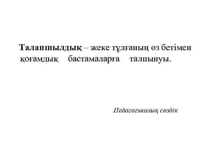 Талапшылдық – жеке тұлғаның өз бетімен қоғамдық бастамаларға талпынуы. Педагогикалық сөздік 