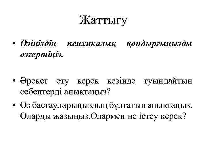 Жаттығу • Өзіңіздің психикалық өзгертіңіз. қондырғыңызды • Әрекет ету керек кезінде туындайтын себептерді анықтаңыз?