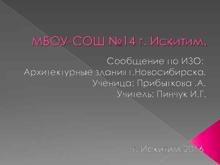 МБОУ-СОШ № 14 г. Искитим. Сообщение по ИЗО: Архитектурные здания г. Новосибирска. Ученица: Прибыткова.