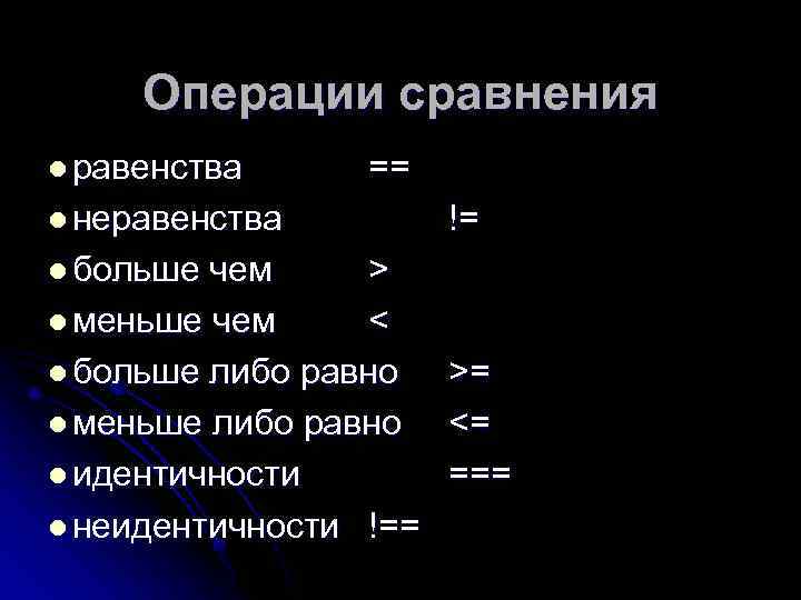 Операции сравнения l равенства == l неравенства > l меньше чем < l больше