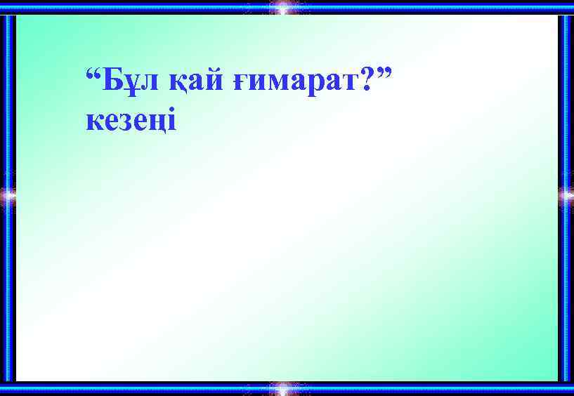 “Бұл қай ғимарат? ” кезеңі 