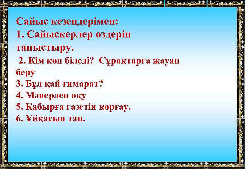 Сайыс кезеңдерімен: 1. Сайыскерлер өздерін таныстыру. 2. Кім көп біледі? Сұрақтарға жауап беру 3.