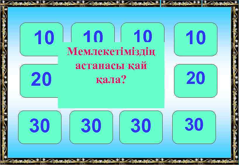 10 20 30 10 10 Мемлекетіміздің астанасы қай қала? 20 20 30 30 10