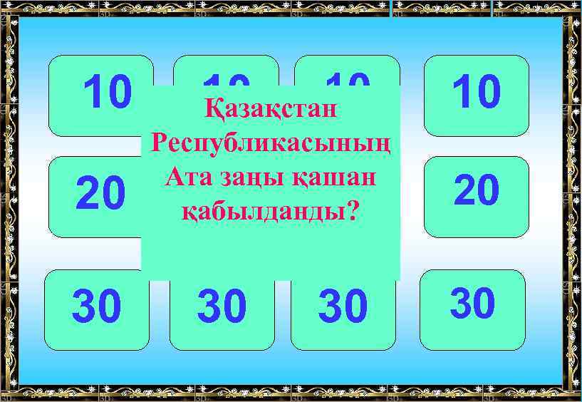10 20 30 10 10 Қазақстан Республикасының Ата заңы қашан 20 20 қабылданды? 30