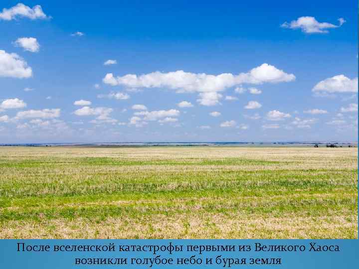 После вселенской катастрофы первыми из Великого Хаоса возникли голубое небо и бурая земля 