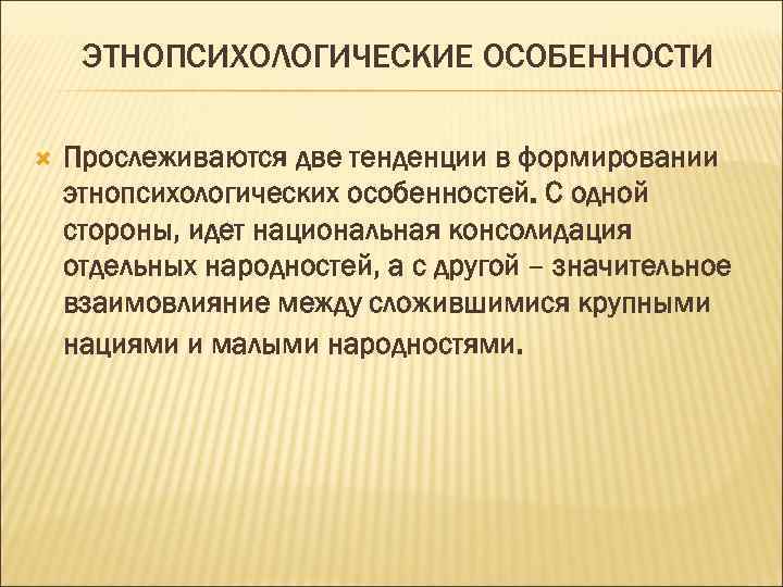 ЭТНОПСИХОЛОГИЧЕСКИЕ ОСОБЕННОСТИ Прослеживаются две тенденции в формировании этнопсихологических особенностей. С одной стороны, идет национальная