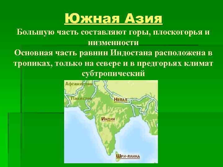 Южная Азия Большую часть составляют горы, плоскогорья и низменности Основная часть равнин Индостана расположена