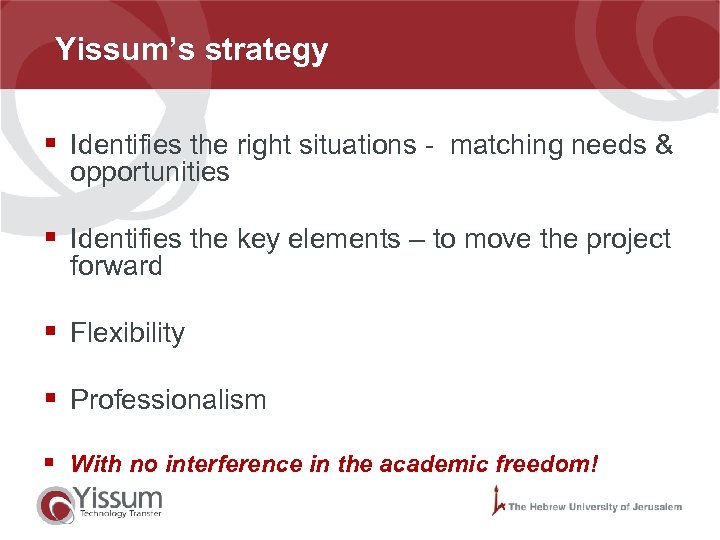 Yissum’s strategy § Identifies the right situations - matching needs & opportunities § Identifies