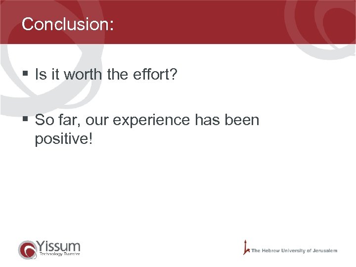 Conclusion: § Is it worth the effort? § So far, our experience has been