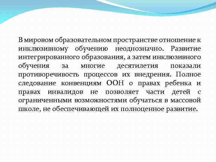 В мировом образовательном пространстве отношение к инклюзивному обучению неоднозначно. Развитие интегрированного образования, а затем
