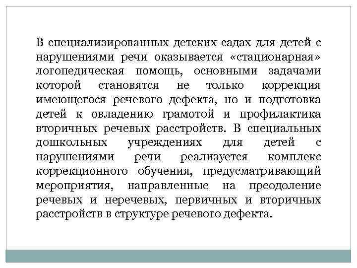 В специализированных детских садах для детей с нарушениями речи оказывается «стационарная» логопедическая помощь, основными