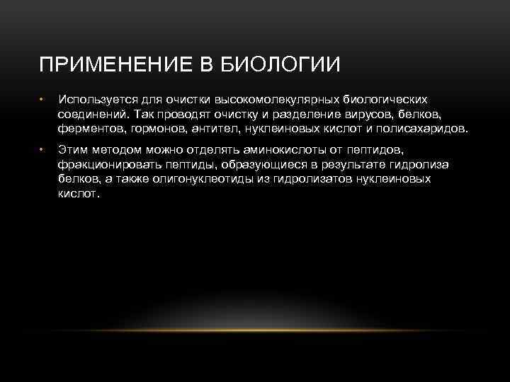 ПРИМЕНЕНИЕ В БИОЛОГИИ • Используется для очистки высокомолекулярных биологических соединений. Так проводят очистку и