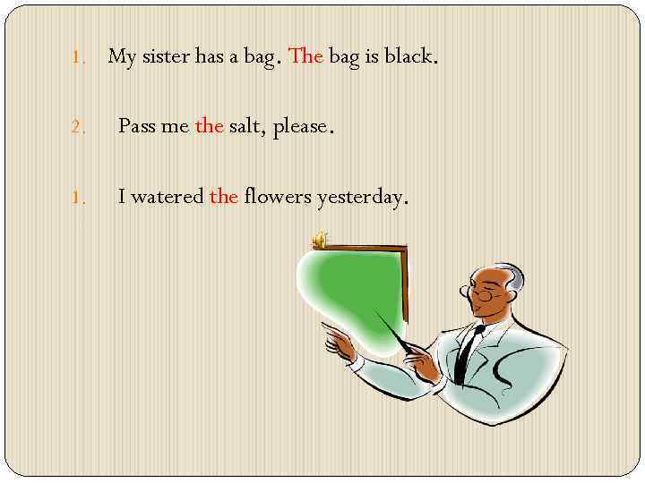 1. My sister has a bag. The bag is black. 2. Pass me the