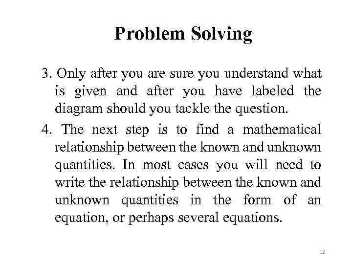 Problem Solving 3. Only after you are sure you understand what is given and