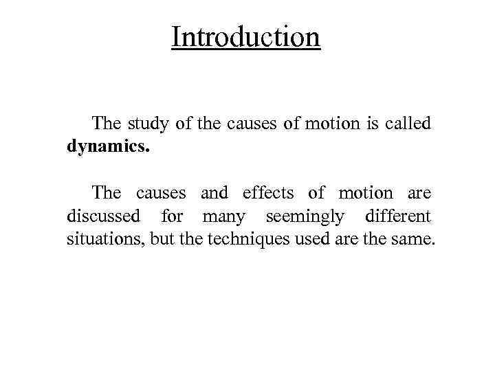 Introduction The study of the causes of motion is called dynamics. The causes and