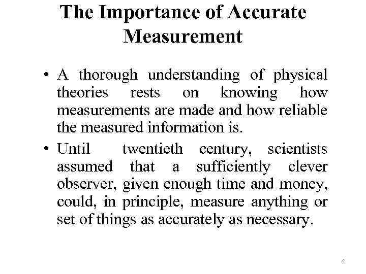 The Importance of Accurate Measurement • A thorough understanding of physical theories rests on