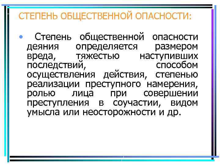 СТЕПЕНЬ ОБЩЕСТВЕННОЙ ОПАСНОСТИ: • Степень общественной опасности деяния определяется размером вреда, тяжестью наступивших последствий,