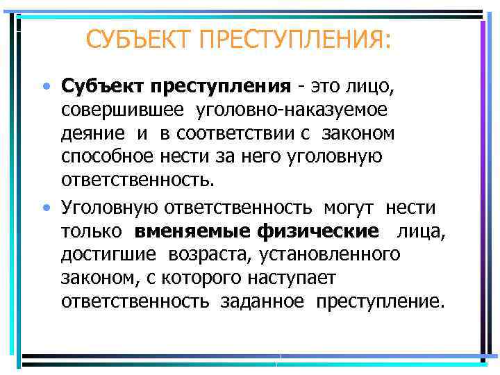 СУБЪЕКТ ПРЕСТУПЛЕНИЯ: • Субъект преступления - это лицо, совершившее уголовно-наказуемое деяние и в соответствии