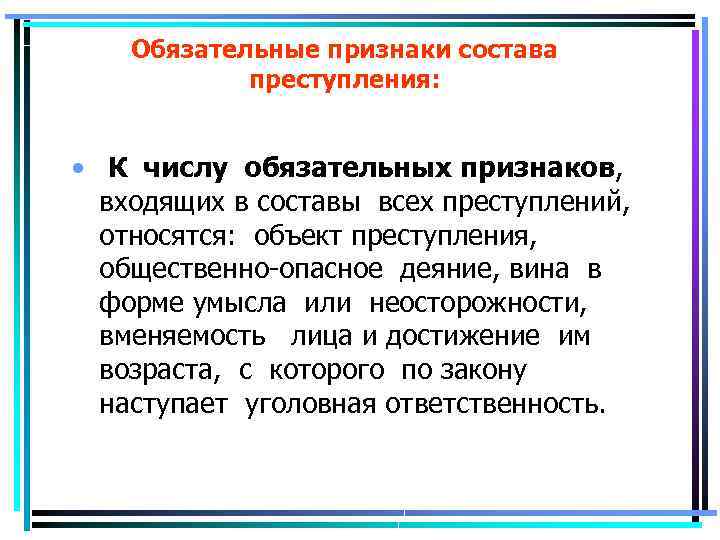 Обязательные признаки состава преступления: • К числу обязательных признаков, входящих в составы всех преступлений,