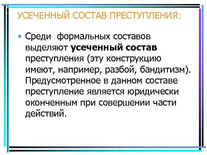 УСЕЧЕННЫЙ СОСТАВ ПРЕСТУПЛЕНИЯ: • Среди формальных составов выделяют усеченный состав преступления (эту конструкцию имеют,