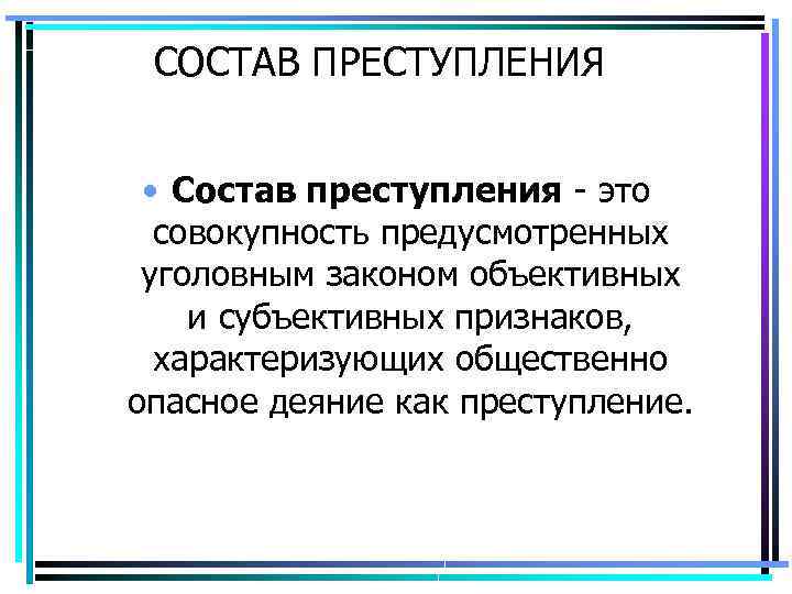 СОСТАВ ПРЕСТУПЛЕНИЯ • Состав преступления - это совокупность предусмотренных уголовным законом объективных и субъективных