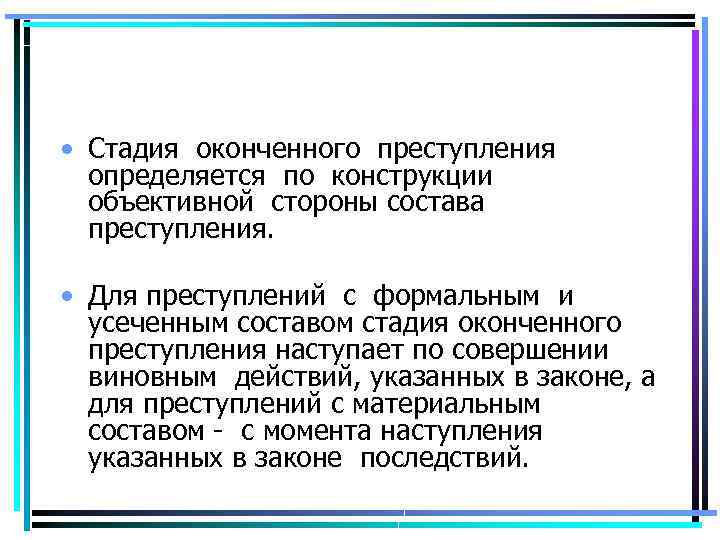  • Стадия оконченного преступления определяется по конструкции объективной стороны состава преступления. • Для