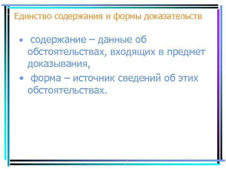 Единство содержания и формы доказательств • содержание – данные об обстоятельствах, входящих в предмет