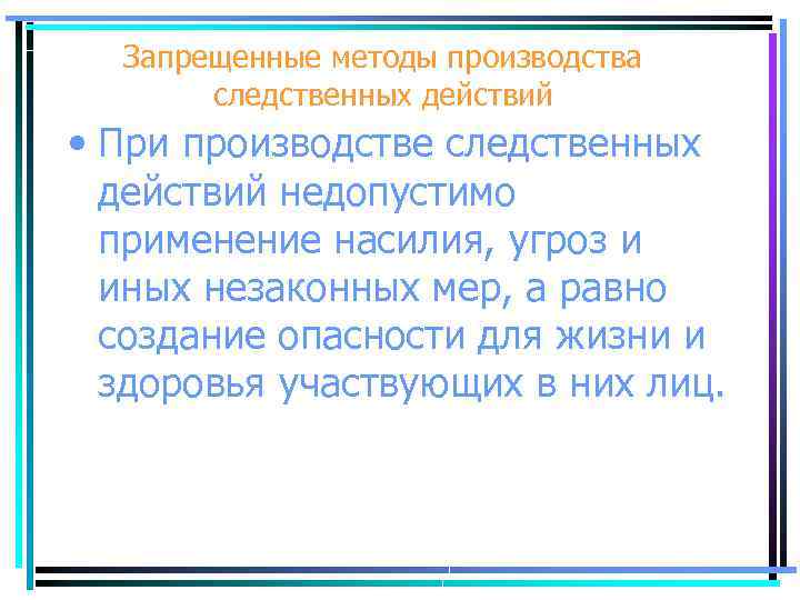 Запрещенные методы производства следственных действий • При производстве следственных действий недопустимо применение насилия, угроз