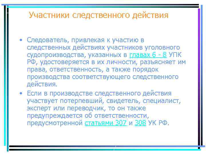 Участники следственного действия • Следователь, привлекая к участию в следственных действиях участников уголовного судопроизводства,