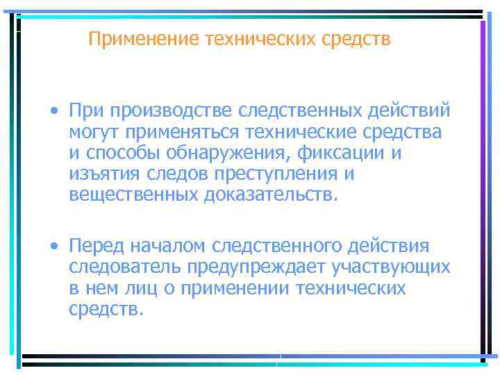 Применение технических средств • При производстве следственных действий могут применяться технические средства и способы