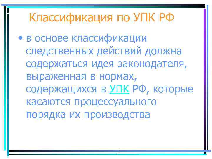 Классификация по УПК РФ • в основе классификации следственных действий должна содержаться идея законодателя,