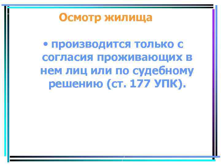 Осмотр жилища • производится только с согласия проживающих в нем лиц или по судебному