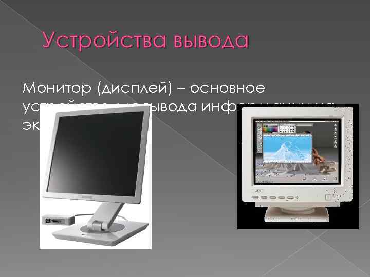 Устройства вывода Монитор (дисплей) – основное устройство для вывода информации на экран. 