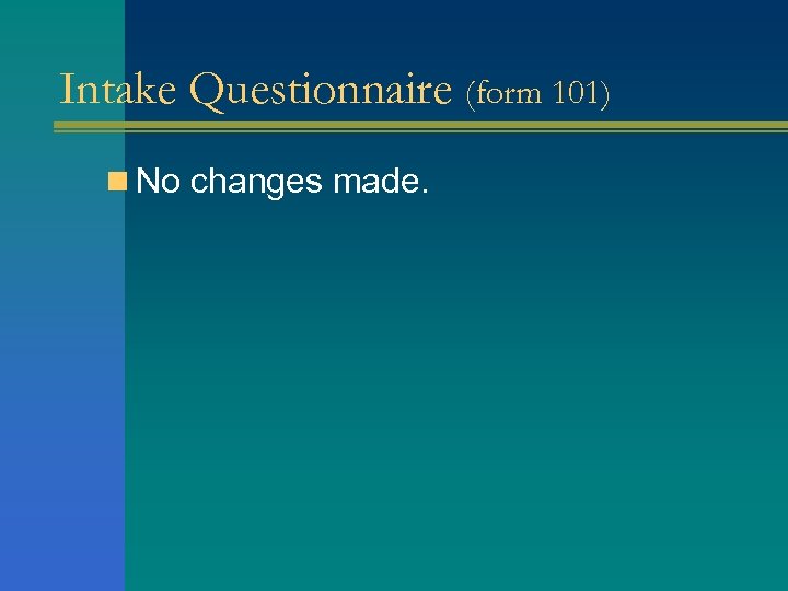 Intake Questionnaire (form 101) n No changes made. 