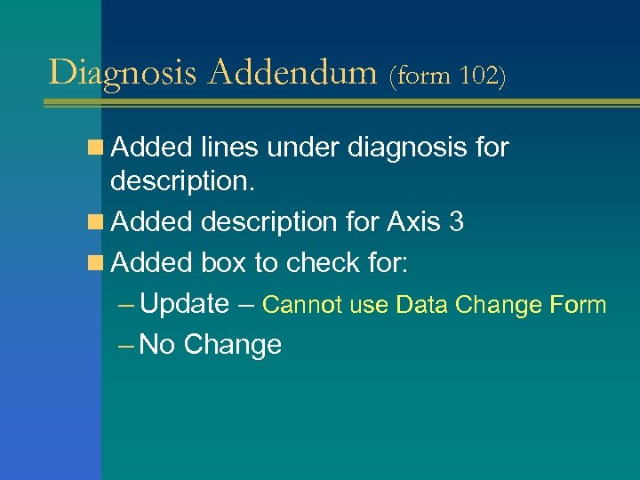 Diagnosis Addendum (form 102) n Added lines under diagnosis for description. n Added description