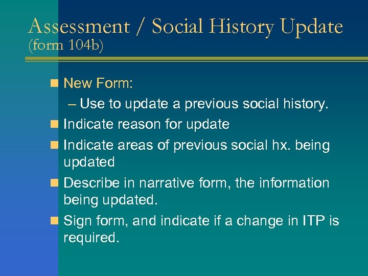 Assessment / Social History Update (form 104 b) n New Form: – Use to