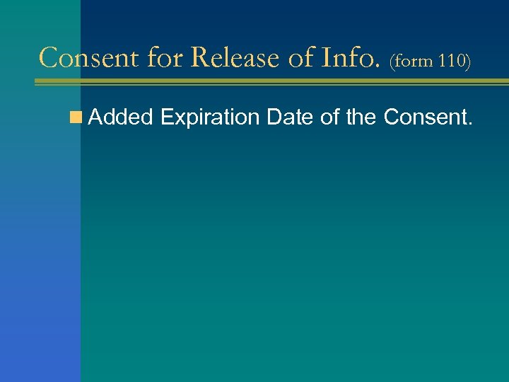 Consent for Release of Info. (form 110) n Added Expiration Date of the Consent.