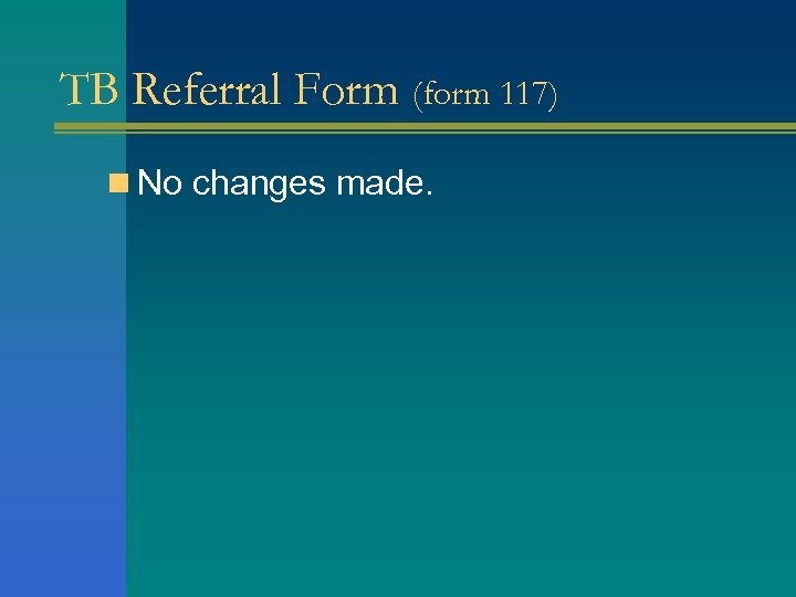 TB Referral Form (form 117) n No changes made. 
