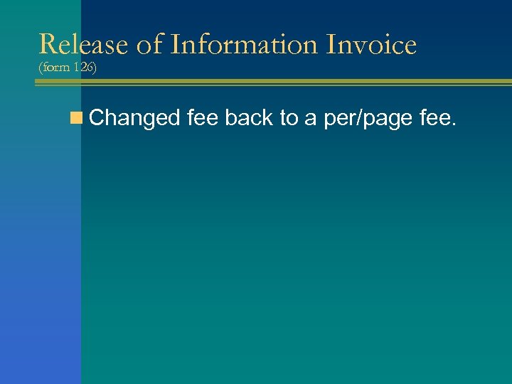 Release of Information Invoice (form 126) n Changed fee back to a per/page fee.