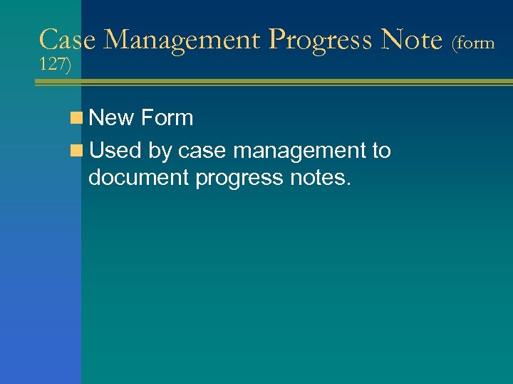 Case Management Progress Note (form 127) n New Form n Used by case management