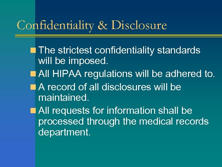 Confidentiality & Disclosure n The strictest confidentiality standards will be imposed. n All HIPAA