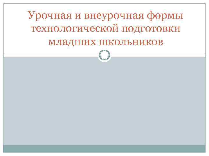 Урочная и внеурочная формы технологической подготовки младших школьников 