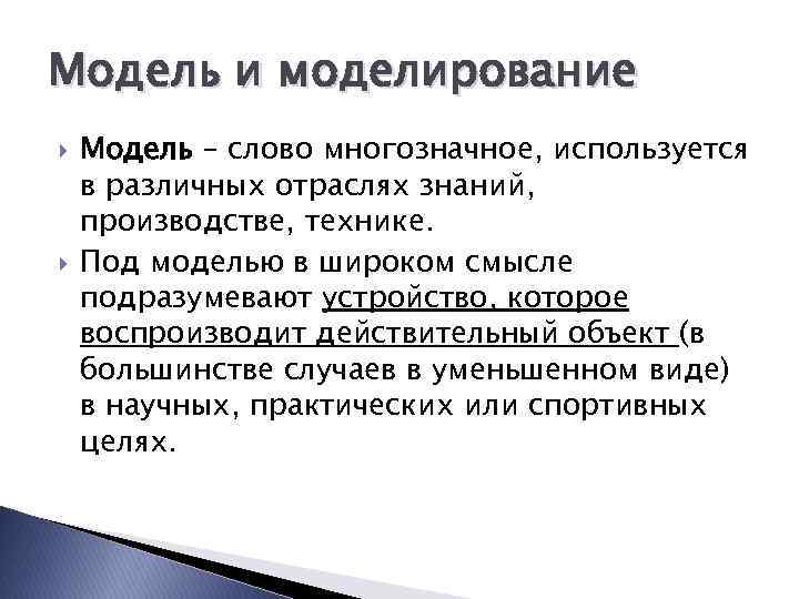 Модель и моделирование Модель – слово многозначное, используется в различных отраслях знаний, производстве, технике.