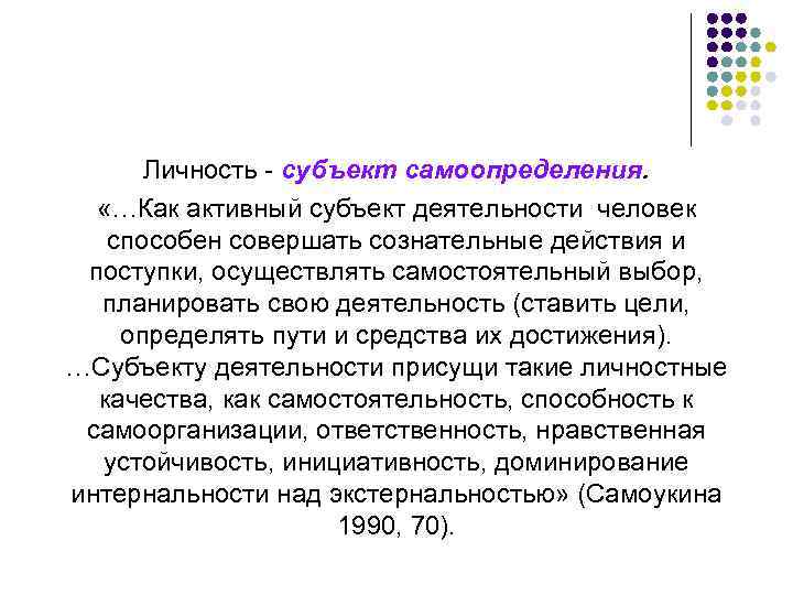 Личность - субъект самоопределения. «…Как активный субъект деятельности человек способен совершать сознательные действия и