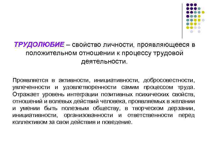 ТРУДОЛЮБИЕ – свойство личности, проявляющееся в положительном отношении к процессу трудовой деятельности. Проявляется в