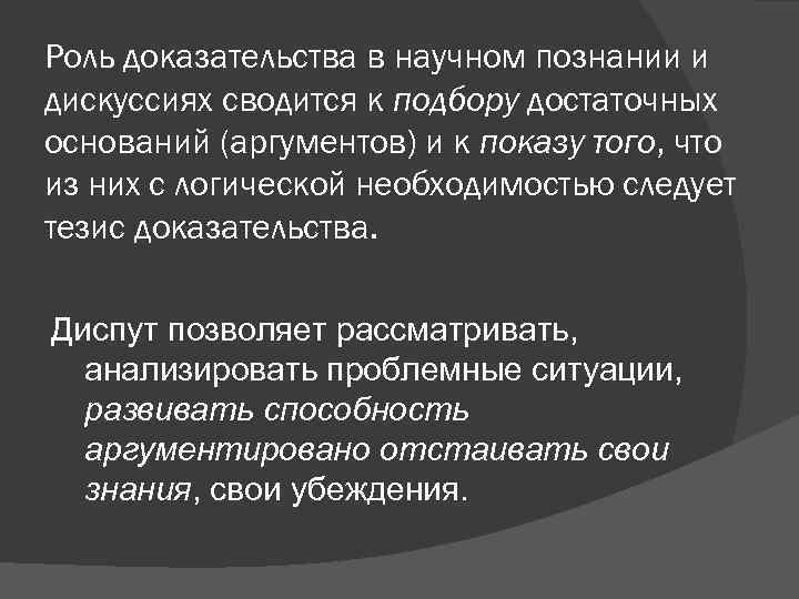 Роль доказательства в научном познании и дискуссиях сводится к подбору достаточных оснований (аргументов) и