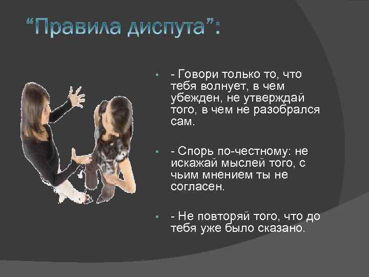  • - Говори только то, что тебя волнует, в чем убежден, не утверждай