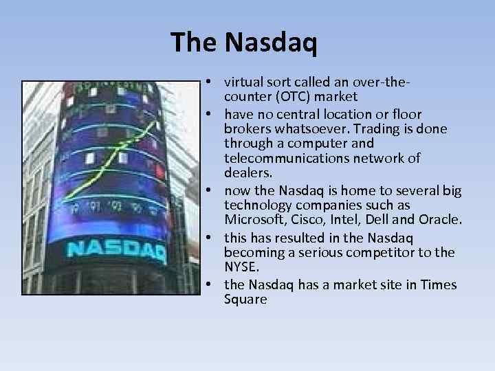 The Nasdaq • virtual sort called an over-thecounter (OTC) market • have no central