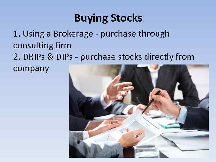 Buying Stocks 1. Using a Brokerage - purchase through consulting firm 2. DRIPs &